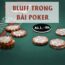 Khái niệm Bluff trong poker là gì?